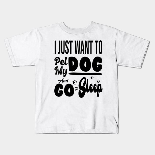 I Just Want to Pet My Dog and Go to Sleep Kids T-Shirt by family.d